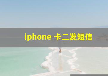 iphone 卡二发短信